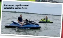  ??  ?? Patrice et Ingrid se sont rafraîchis sur les flots!