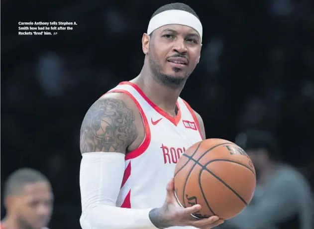  ?? AP ?? Carmelo Anthony tells Stephen A. Smith how bad he felt after the Rockets ‘fired’ him.