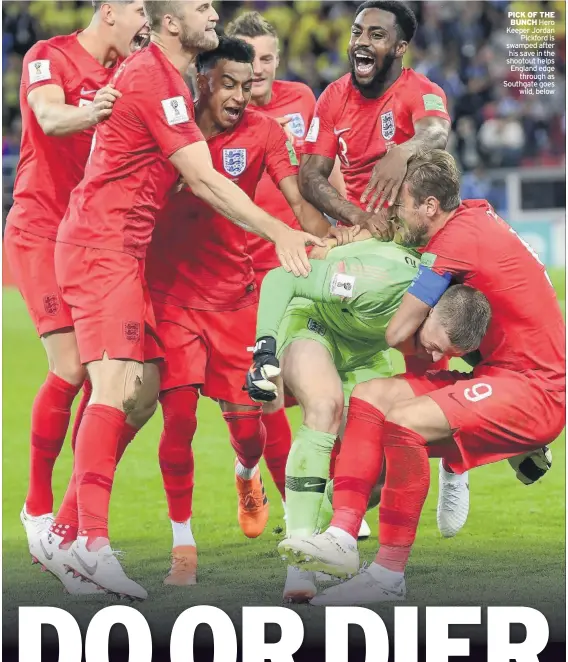  ??  ?? PICK OF THE BUNCH Hero Keeper Jordan Pickford is swamped after his save in the shootout helps England edge through as Southgate goes wild, below