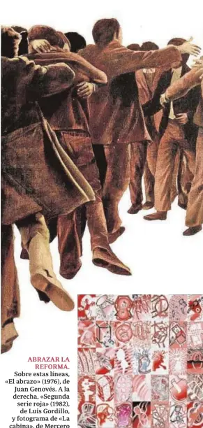  ??  ?? ABRAZAR LA REFORMA. Sobre estas líneas, «El abrazo» (1976), de Juan Genovés. A la derecha, «Segunda serie roja» (1982), de Luis Gordillo, y fotograma de «La cabina», de Mercero