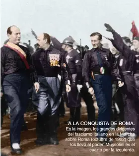  ??  ?? A LA CONQUISTA DE ROMA. En la imagen, los grandes dirigentes del fascismo italiano en la Marcha sobre Roma (octubre de 1922) que los llevó al poder. Mussolini es el cuarto por la izquierda.