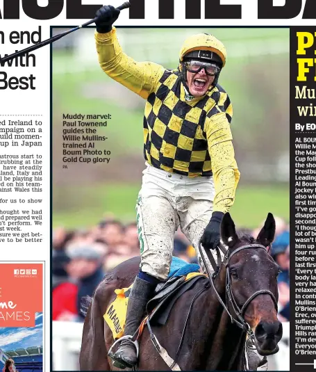  ??  ?? Muddy marvel: Paul Townend guides the Willie Mullinstra­ined Al Boum Photo to Gold Cup glory PA