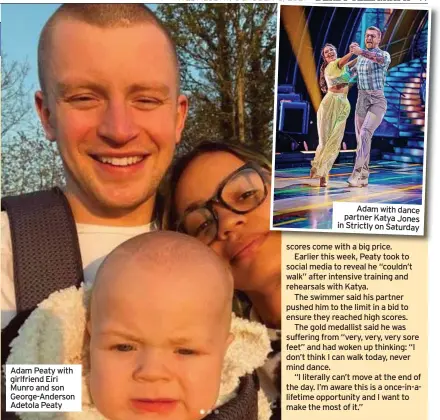  ?? ?? Adam Peaty with girlfriend Eiri Munro and son George-Anderson Adetola Peaty
Adam with dance partner Katya Jones in Strictly on Saturday