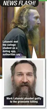  ?? ?? Latunski met the college student on a dating app, authoritie­s say
Mark Latunski pleaded guilty
to the gruesome killing