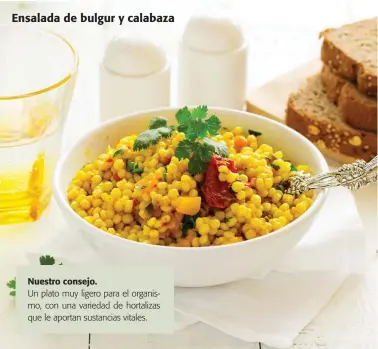  ??  ?? Ensalada de bulgur y calabaza Nuestro consejo. Un plato muy ligero para el organismo, con una variedad de hortalizas que le aportan sustancias vitales.