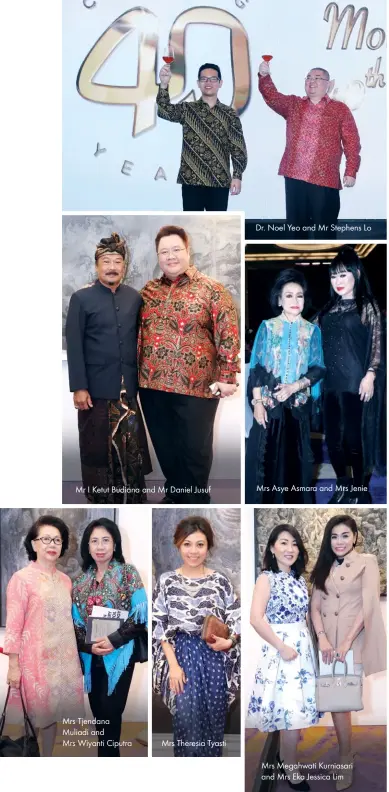  ??  ?? Mr I Ketut Budiana and Mr Daniel Jusuf Mrs Tjendana Muliadi and Mrs Wiyanti Ciputra Mrs Theresia Tyasti Mrs Megahwati Kurniasari and Mrs Eka Jessica Lim Dr. Noel Yeo and Mr Stephens Lo Mrs Asye Asmara and Mrs Jenie