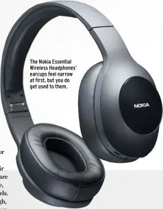  ??  ?? The Nokia Essential Wireless Headphones’ earcups feel narrow at first, but you do get used to them.