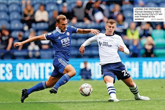  ?? GETTY IMAGES ?? Sport LOVING THE PRESSURE: Kiernan Dewsbury-Hall in action during City’s 2-1 win over Preston at the weekend