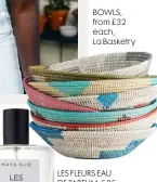  ??  ?? BOWLS, from £32 each, La Basketry
LES FLEURS EAU DE PARFUM, £85, Maya Njie