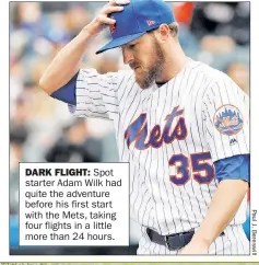  ??  ?? DARK FLIGHT: Spot starter Adam Wilk had quite the adventure before his first star t with the Mets, taking four flights in a little more than 24 hours.