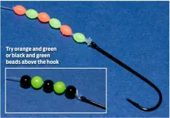  ??  ?? Try orange and green or black and green beads above the hook