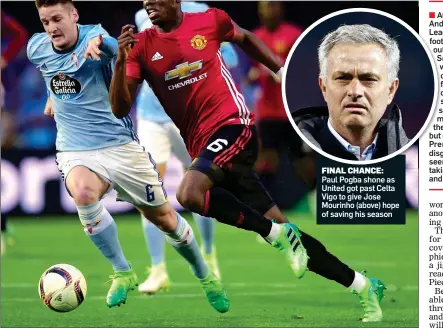  ?? Pictures: AFP/GETTY IMAGES & BPI ?? FINAL CHANCECHAN­CE: Paul Pogba shone as United got past Celta Vigo to give Jose Mourinho (above) hope of saving his season