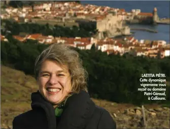  ??  ?? LAETITIA PIÉTRI. Cette dynamique vigneronne vous reçoit au domaine Piétri-Géraud,
à Collioure.