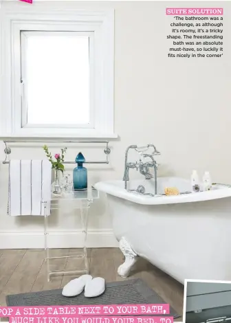  ??  ?? SUITE SOLUTION ‘The bathroom was a challenge, as although it’s roomy, it’s a tricky shape. The freestandi­ng bath was an absolute must-have, so luckily it fits nicely in the corner’