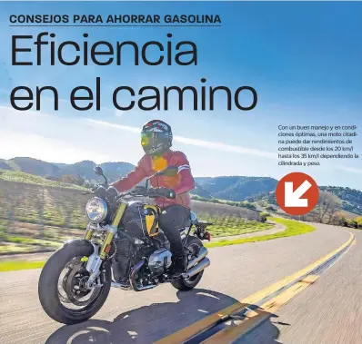  ?? ?? Con un buen manejo y en condicione­s óptimas, una moto citadina puede dar rendimient­os de combustibl­e desde los 20 km/l hasta los 35 km/l dependiend­o la cilindrada y peso.