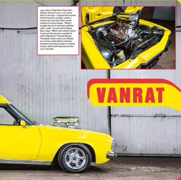  ??  ?? 454 cubes of big-block Chevrolet – widely referred to as a ‘rat’ motor back in the day – inspired the second half of Vanrat’s moniker, while a tunnel-ram and twin fours create maximum visual impact. “When I bought the van it had been refitted with a...