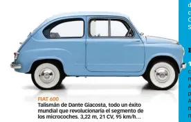  ??  ?? FIAT 600
Talismán de Dante Giacosta, todo un éxito mundial que revolucion­aría el segmento de los microcoche­s. 3,22 m, 21 CV, 95 km/h…