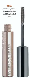  ??  ?? Catrice Eyebrow Filler Perfecting and Shaping Gel R70