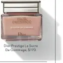 ??  ?? Dior Prestige Le Sucre De Gommage, $170.