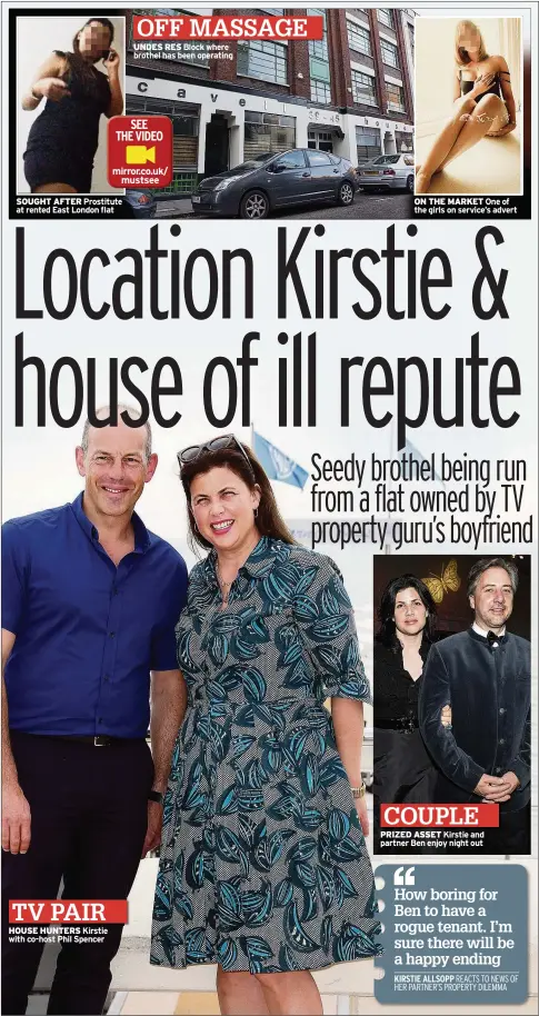  ??  ?? SOUGHT AFTER Prostitute at rented East London flat HOUSE HUNTERS Kirstie with co-host Phil Spencer UNDES RES Block where brothel has been operating ON THE MARKET One of the girls on service’s advert PRIZED ASSET Kirstie and partner Ben enjoy night out