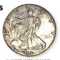  ??  ?? A counterfei­t 1906-dated Walking Liberty half dollar found in a Beijing market. A telltale sign of forgery: The U.S. Mint didn’t begin minting the coins until 1916.