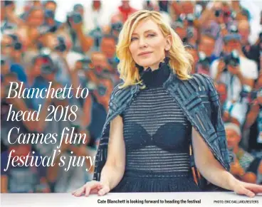  ?? PHOTO: ERIC GAILLARD/REUTERS ?? Cate Blanchett is looking forward to heading the festival