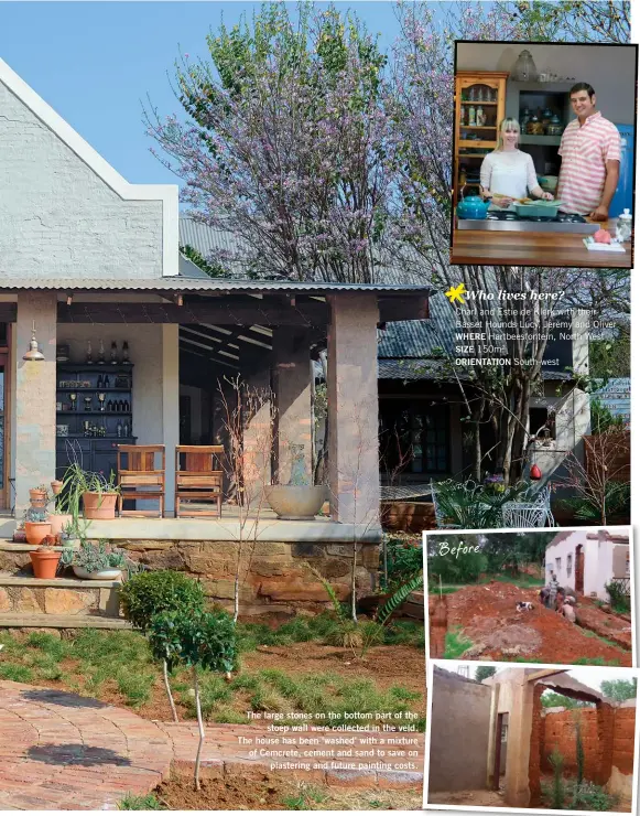  ??  ?? The large stones on the bottom part of the
stoep wall were collected in the veld. The house has been ‘washed’ with a mixture of Cemcrete, cement and sand to save on
plastering and future painting costs.
Before