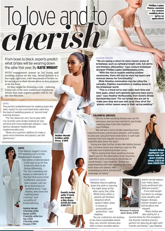  ?? ?? Nadine Merabi Charlotte white blazer, £295; Charlotte white bra top, £120; Charlotte white trouser, £190
Nadine Merabi Emiliee white dress, £365
David’s bridal satin V-neck tea length a-line dress, £235.42 (was £261.57)
Monsoon Krystyna short dress, £375
David’s Bridal appliqued capsleeve tulle ball gown wedding dress, £523.18 (was £609.56)