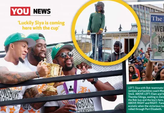  ??  ?? LEFT: Siya with Bok teammate Elton Jantjies and backline coach Mzwandile Stick. ABOVE LEFT: Elam and his dad, Themba Silinga, waiting in Zwide for the Bok bus and the boy’s hero, Siya. ABOVE RIGHT and RIGHT: Fans were ecstatic when the victorious team rolled through Port Elizabeth.