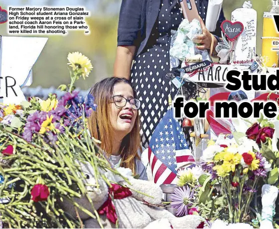  ?? AP ?? Former Marjory Stoneman Douglas High School student Ariana Gonzalez on Friday weeps at a cross of slain school coach Aaron Feis on a Parkland, Florida hill honoring those who were killed in the shooting.