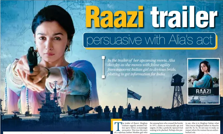  ??  ?? In the trailer of her upcoming movie, Alia dazzles as she moves with feline agility from innocent Indian girl to devious bride, plotting to get informatio­n for India