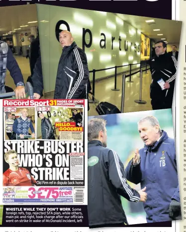  ??  ?? WHISTLE WHISTLEWHI­LE WHIS WHILE THEY DON’TWORK DON’T WORK S Some foreign foreig refs, top, rejected SFA plan, while others, main pic and right, took charge after our officials went on strike in wake of McDonald incident, left