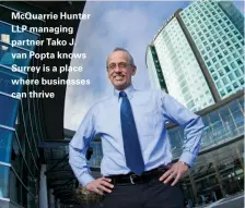  ??  ?? Mcquarrie Hunter LLP managing partner Tako J. van Popta knows Surrey is a place where businesses can thrive