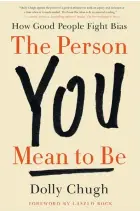  ??  ?? The Person You Mean to Be: How Good People Fight Bias