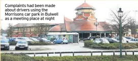  ??  ?? Complaints had been made about drivers using the Morrisons car park in Bulwell as a meeting place at night