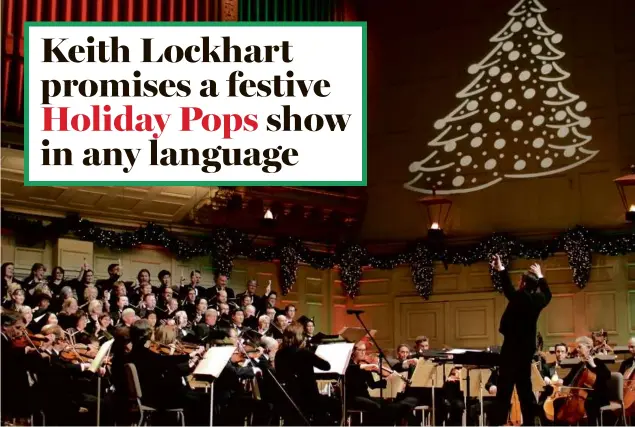  ?? STU ROSNER ?? Keith Lockhart, shown conducting a Holiday Pops show at Symphony Hall, is preparing a program this season that augments classic Pops fare with a new work by México-born composer Arturo Rodríguez, a pair of Ukrainian carols, and songs sung in five different languages.