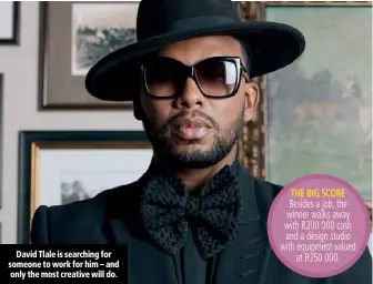  ??  ?? David Tlale is searching for someone to work for him – and only the most creative will do.
