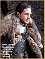  ??  ?? Jon Snow is the illegitima­te son of Lord Stark who goes on to be King of the North.