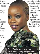  ??  ?? Danai Gurira says the movie is particular­ly timely and pertinent