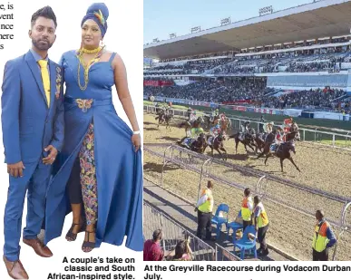  ??  ?? A couple’s take on classic and South African-inspired style. At the Greyville Racecourse during Vodacom Durban July.