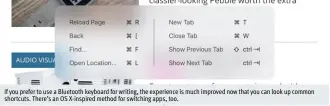  ??  ?? If you prefer to use a Bluetooth keyboard for writing, the experience is much improved now that you can look up common shortcuts. There’s an OS X-inspired method for switching apps, too.