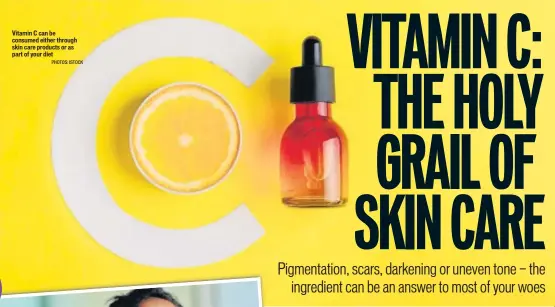  ?? PHOTOS: ISTOCK ?? Vitamin C can be consumed either through skin care products or as part of your diet