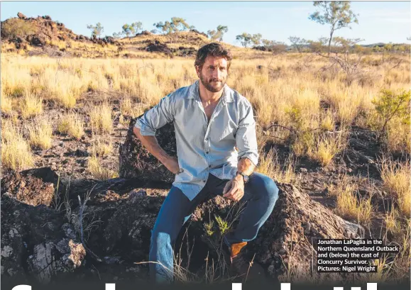  ?? ?? Jonathan Lapaglia in the Northern Queensland Outback and (below) the cast of Cloncurry Survivor.
Pictures: Nigel Wright