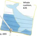  ??  ?? Whale cushion, £25