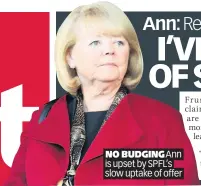  ??  ?? NO BUDGING Ann is upset by SPFL’s slow uptake of offer