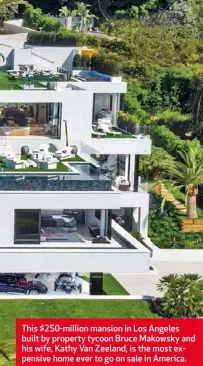  ??  ?? This $250-million mansion in Los Angeles built by property tycoon Bruce Makowsky and his wife, Kathy Van Zeeland, is the most expensive home ever to go on sale in America.
