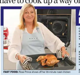  ?? ?? FAST FOOD: Rose Prince shows off her 30-minute roast chicken