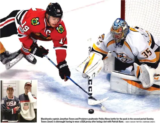  ??  ?? Blackhawks captain Jonathan Toews and Predators goaltender Pekka Rinne battle for the puck in the second period Sunday. Toews ( inset) is distraught having to wear a USA jersey after losing a bet with Patrick Kane.