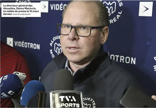  ?? PHOTO D’ARCHIVES ?? Le directeur général des Alouettes, Danny Maciocia, en mêlée de presse le 15 mars dernier.