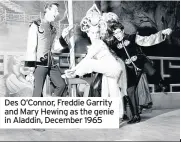  ??  ?? Des O’Connor, Freddie Garrity and Mary Hewing as the genie in Aladdin, December 1965